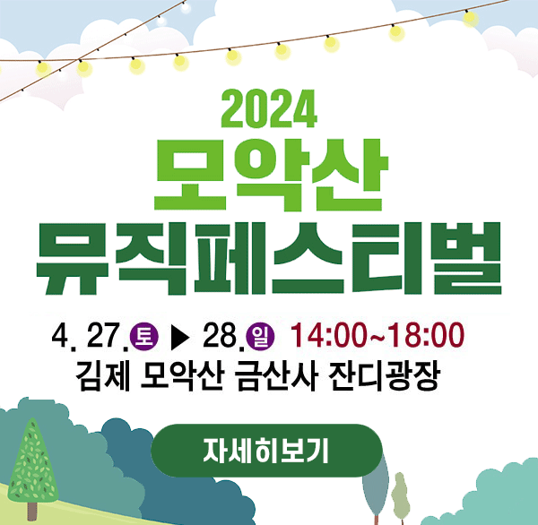 2024 모악산 뮤직페스티벌
4.27.토 ▶ 28.일 14:00 ~ 18:00 김제모악산 금산사 잔디광장