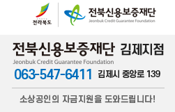 전북신용보증재단 | 전북신용보증재단 김제지점 063-547-6411 김제시 중앙로 139 소상공인의 자금지원을 도와드립니다! 새창으로 열림