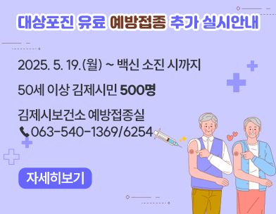 대상포진 유료 예방접종 추가 실시 안내
2025. 5. 19.(월) ~ 백신 소진 시까지
김제시에 주소를 둔 50세 이상 시민 500명
김제시보건소 예방접종실(☎063)540-1369/6254)
자세히보기