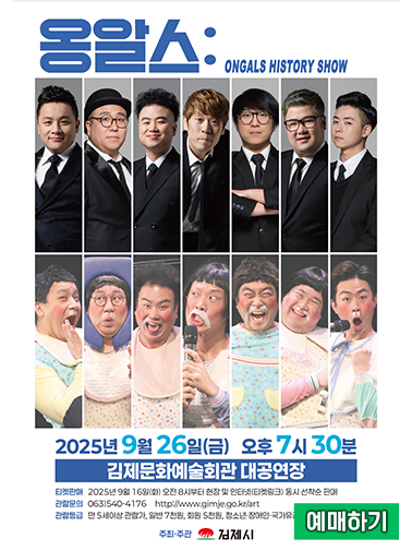 옹알스: ONGALS HISTORY SHOW
2025년 9월 26일(금) 오후 7시 30분
김제문화예술회관 대공연장
티켓판매 2025년 9월 16일 오전 8시부터 현장 및 인터넷 티켓링크 동시 선착순 판매
관학문의 063)540-4176 http://www.gimje.go.kr/art
주최주관 김제시
예매하기