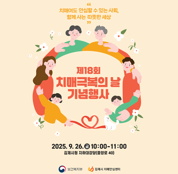 “치매여도 안심할 수 있는 사회 
함께 사는 따뜻한 세상”
제18회 치매극복의 날 기념행사
2025. 9. 26.(금) 10:00~11:00
김제시청 지하대강당(중앙로 40)   
보건복지부
김제시 치매안심센터