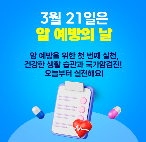 3월 21일은 ‘암 예방의 날’
암 예방을 위한 첫 번째 실천  건강한 생활 습관과 국가암검진! 
오늘부터 실천해요!