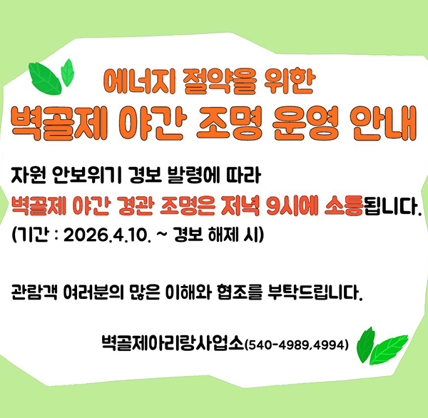 에너지 절약을 위한
벽골제 야간 조명 운영 안내
자원 안보위기 경보 발령에 따라
벽골제 야간 경관 조명은 저녁 9시에 소등됩니다.
(기간: 2026.4.10. ~ 경보 해제 시)
관람객 여러분의 많은 이해와 협조를 부탁드립니다.
벽골제아리랑사업소(540-4989 4994)