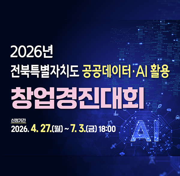 2026년 전북특별자치도 공공데이터·AI 활용 창업경진대회
신청기간 2026.4.27.(월)~7.3(금) 18:00