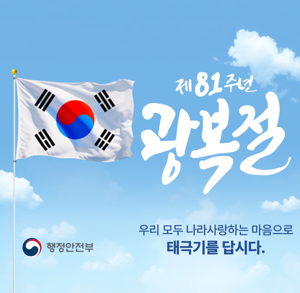 제81주년 광복절
우리 모두 나라사랑하는 마음으로
태극기를 답시다.
행정안전부
