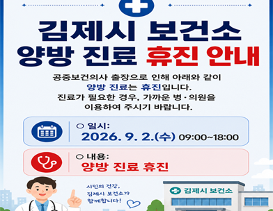 보건소 양방 진료 휴진 안내


공중보건의사 출장으로 인해 아래와 같이 양방 진료는 휴진입니다. 진료가 필요한 경우  가까운 병‧의원을 이용하여 주시길 바랍니다.

 

- 휴진일시: 2026. 9. 2.(수) 09:00~18:00

- 휴진장소: 김제시 보건소 1층 진료실

- 내 용: 보건소 양방 진료 휴진

- 문의사항: 김제시 보건소 ☎ 063)540-1340