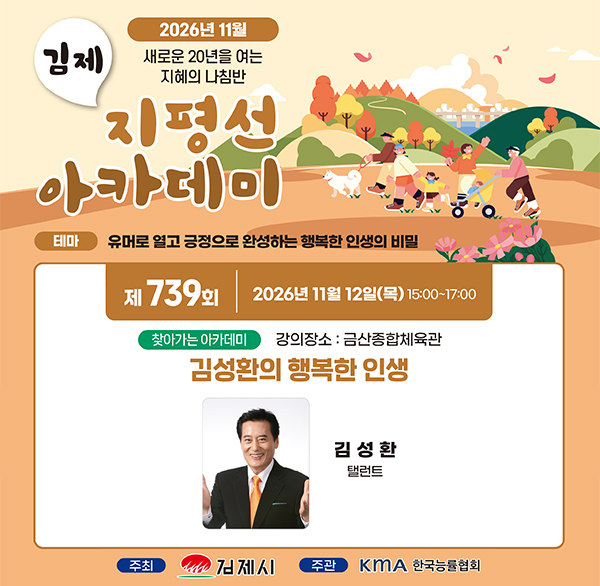 제739회 지평선아카데미 강연
강연일시 : 2026. 11. 12.(목) 15:00~17:00
강연장소 : 금산종합체육관
 초청강사 : 김성환 탤런트
강연제목 : 김성환의 행복한 인생
※찾아가는 지평선아카데미로 운영